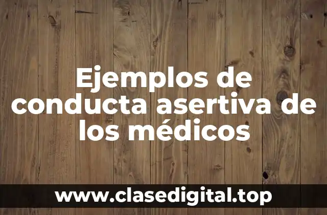 Ejemplos de conducta asertiva de los médicos