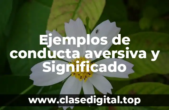 Ejemplos de conducta aversiva y Significado