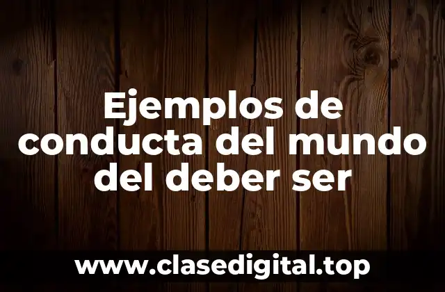Ejemplos de conducta del mundo del deber ser