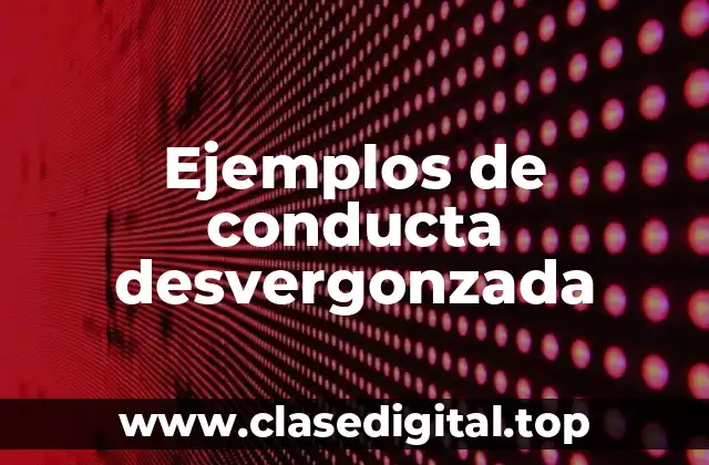 Ejemplos de conducta desvergonzada