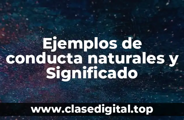 Ejemplos de conducta naturales y Significado