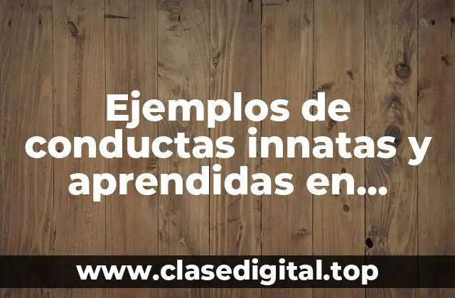 Ejemplos de conductas innatas y aprendidas en personas