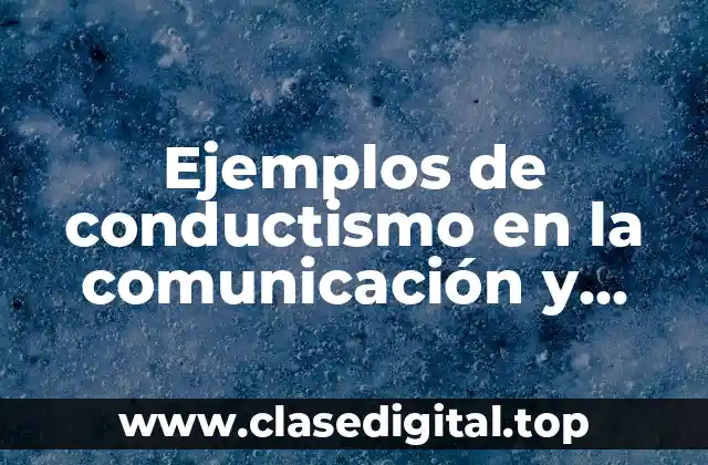 Ejemplos de conductismo en la comunicación y Significado