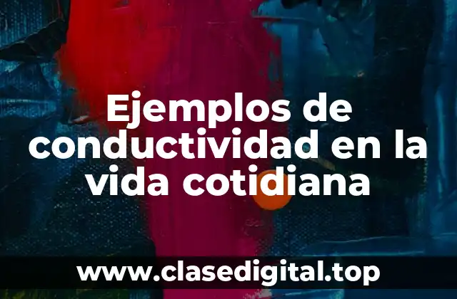 Ejemplos de conductividad en la vida cotidiana