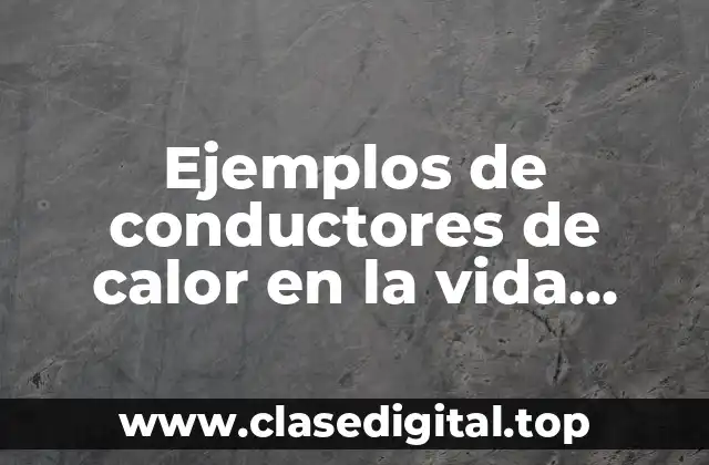 Ejemplos de conductores de calor en la vida cotidiana