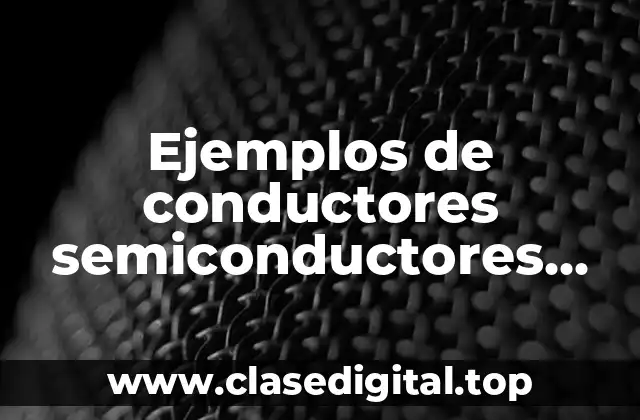 Ejemplos de conductores, semiconductores, superconductores y aislantes