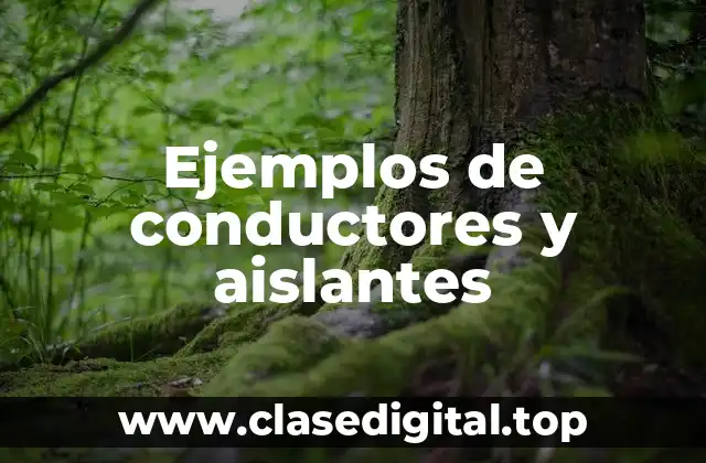 Ejemplos de conductores y aislantes