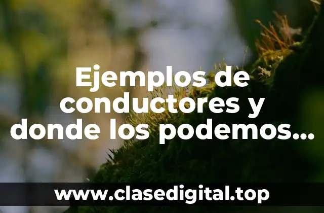 Ejemplos de conductores y donde los podemos encontrar