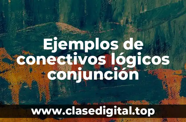 Ejemplos de conectivos lógicos conjunción