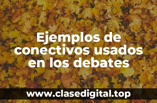 Ejemplos de conectivos usados en los debates