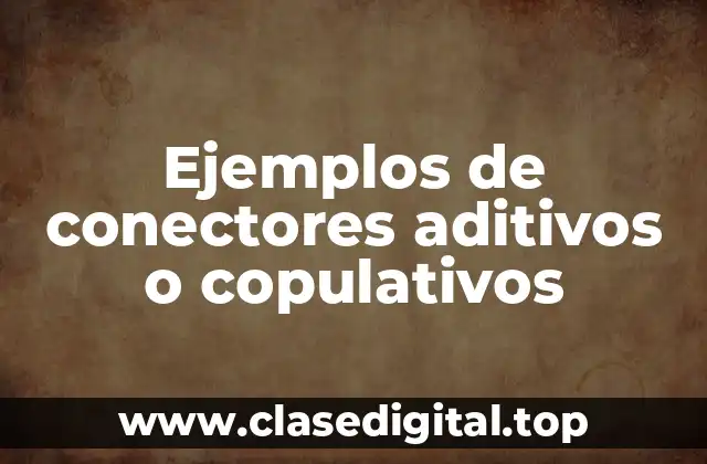 Ejemplos de conectores aditivos o copulativos
