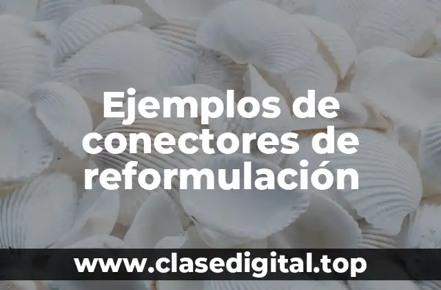 Ejemplos de conectores de reformulación