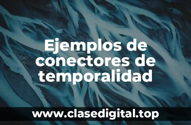 Ejemplos de conectores de temporalidad