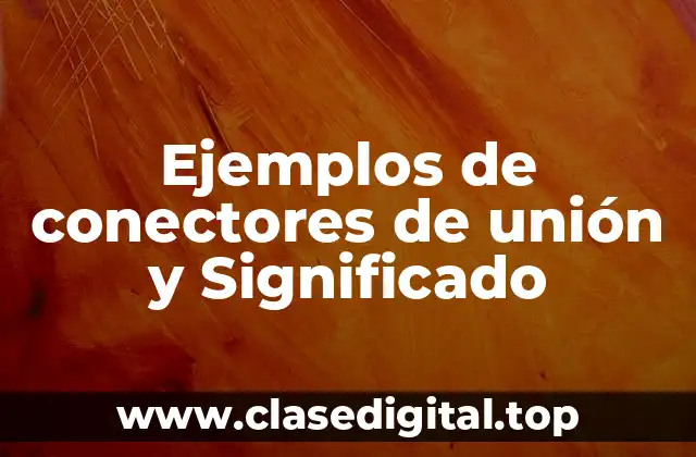 Ejemplos de conectores de unión y Significado