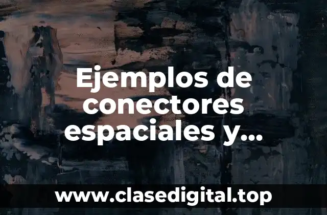 Ejemplos de conectores espaciales y Significado