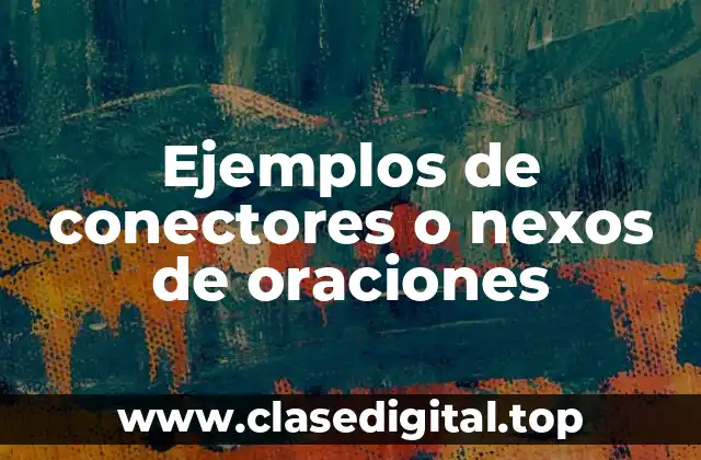 Ejemplos de conectores o nexos de oraciones