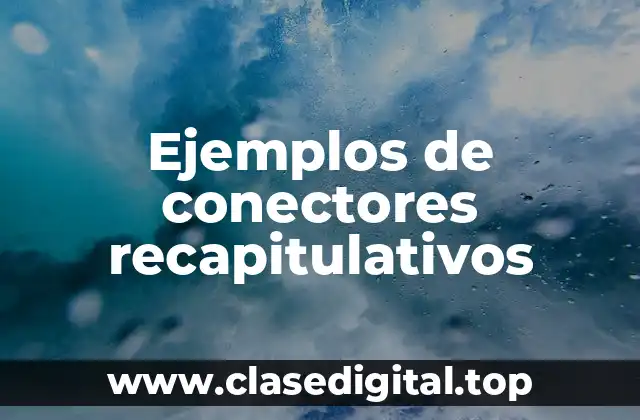 Ejemplos de conectores recapitulativos
