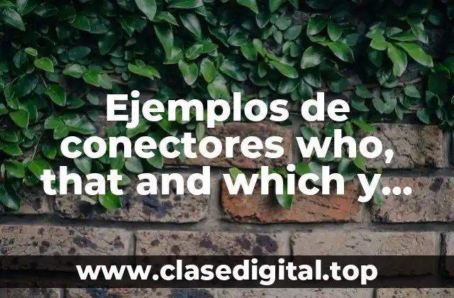 Ejemplos de conectores who, that and which y Significado