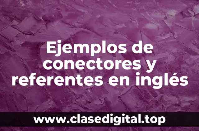 Ejemplos de conectores y referentes en inglés