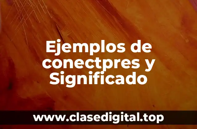 Ejemplos de conectpres y Significado
