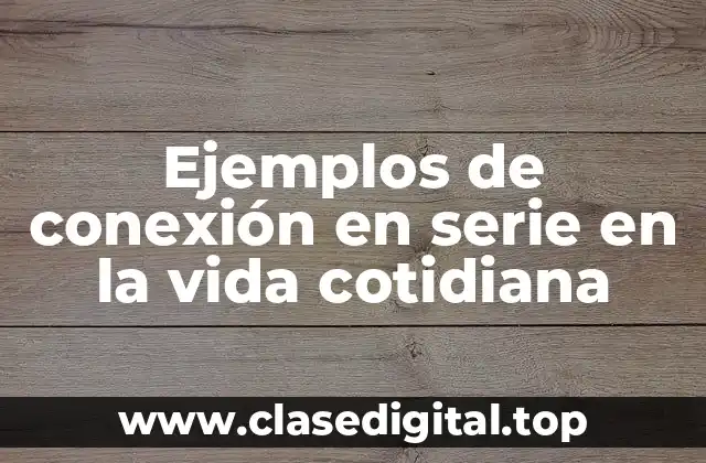 Ejemplos de conexión en serie en la vida cotidiana