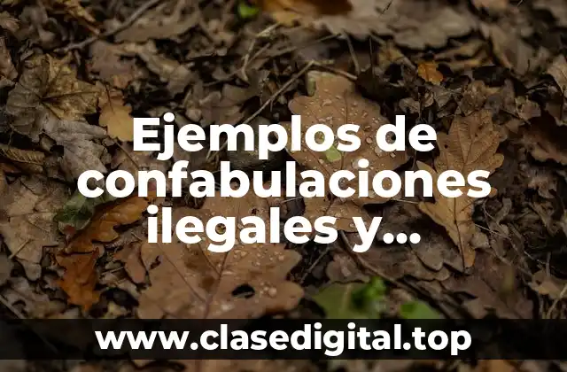 Ejemplos de confabulaciones ilegales y Significado