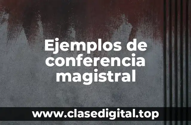 Ejemplos de conferencia magistral
