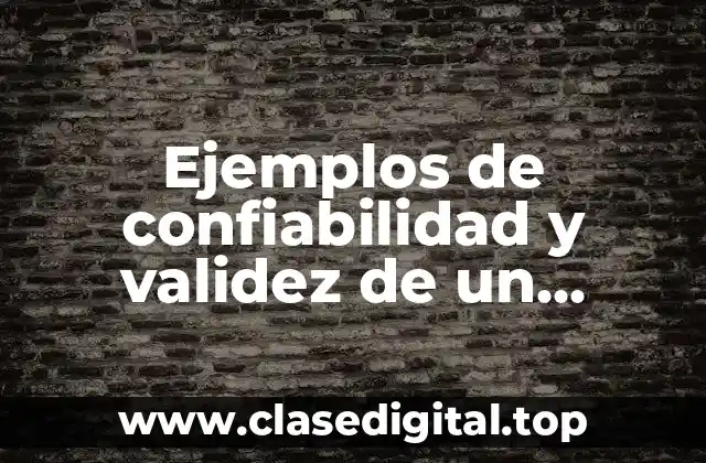 Ejemplos de confiabilidad y validez de un instrumento