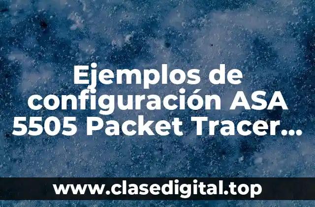 Ejemplos de configuración ASA 5505 Packet Tracer con router y Significado