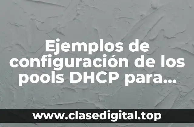 Ejemplos de configuración de los pools DHCP para cada subred