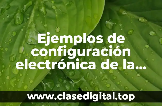 Ejemplos de configuración electrónica de la tabla periodica y Significado