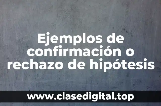 Ejemplos de confirmación o rechazo de hipótesis