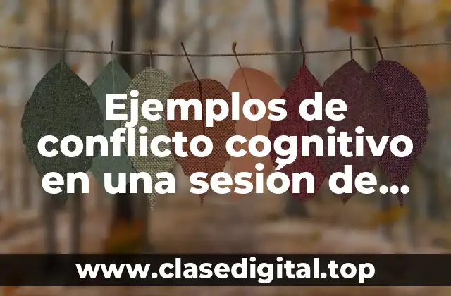 Ejemplos de conflicto cognitivo en una sesión de aprendizaje