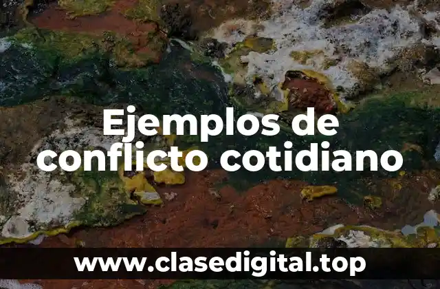 Ejemplos de conflicto cotidiano