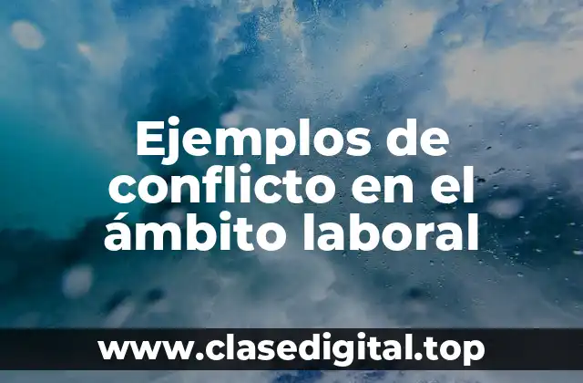 Ejemplos de conflicto en el ámbito laboral