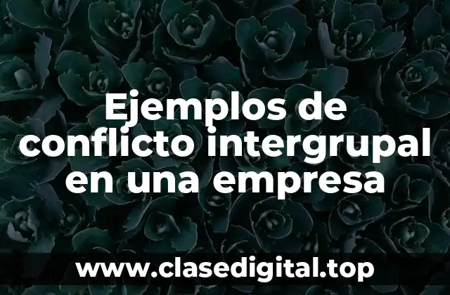 Ejemplos de conflicto intergrupal en una empresa