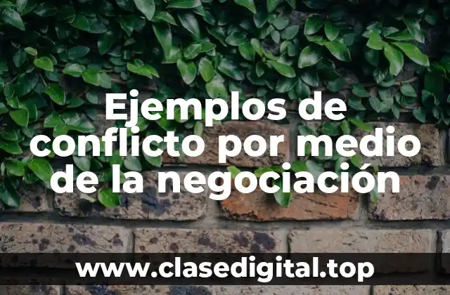 Ejemplos de conflicto por medio de la negociación