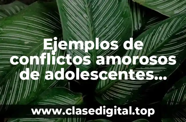 Ejemplos de conflictos amorosos de adolescentes