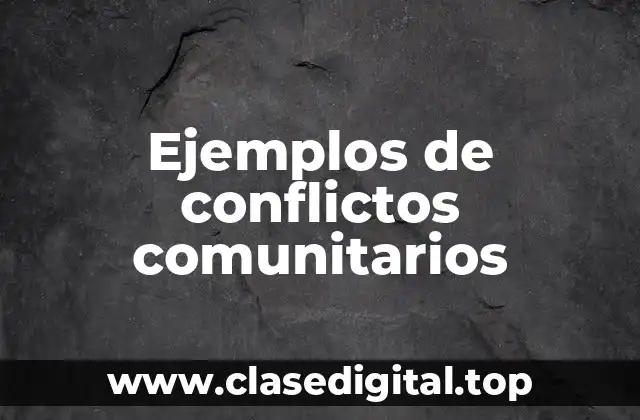 Ejemplos de conflictos comunitarios