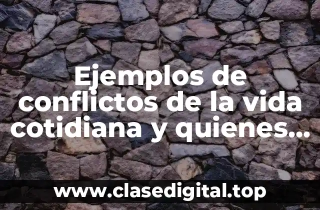 Ejemplos de conflictos de la vida cotidiana y quienes participan