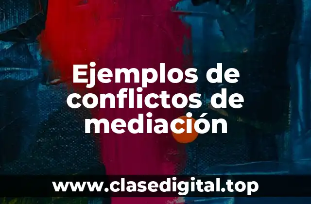 Ejemplos de conflictos de mediación