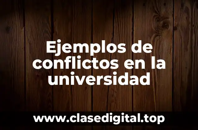 Ejemplos de conflictos en la universidad