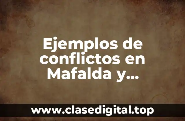 Ejemplos de conflictos en Mafalda y Significado