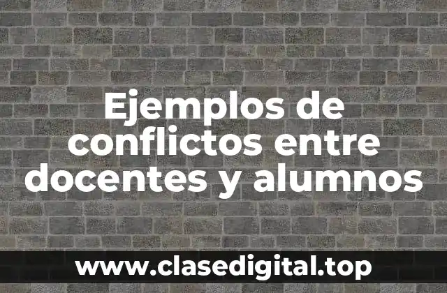 Ejemplos de conflictos entre docentes y alumnos