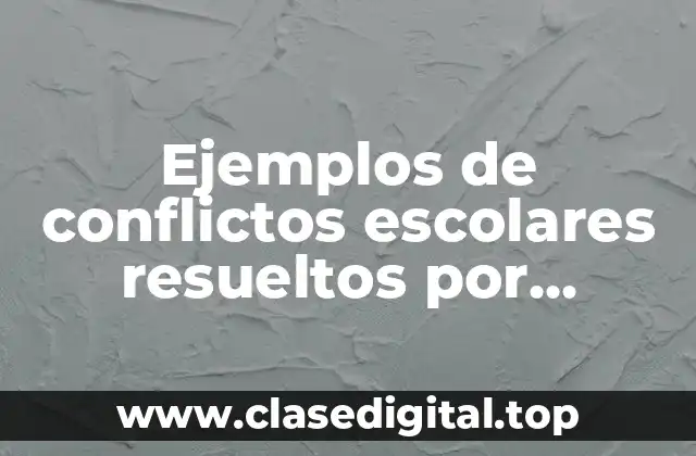 Ejemplos de conflictos escolares resueltos por mediación