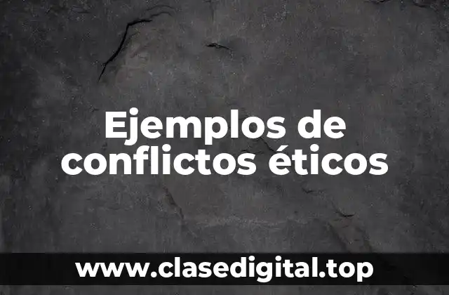 Ejemplos de conflictos éticos
