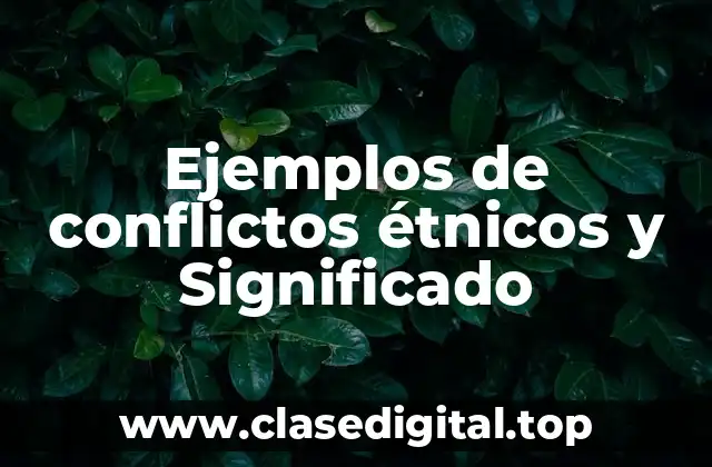 Ejemplos de conflictos étnicos y Significado
