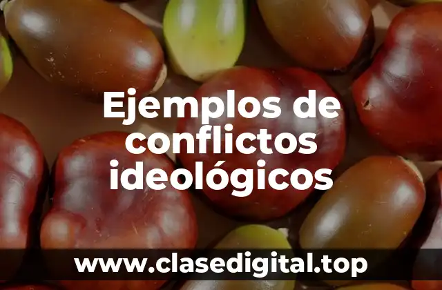 Ejemplos de conflictos ideológicos