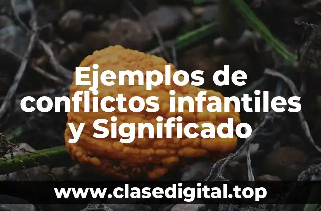Ejemplos de conflictos infantiles y Significado