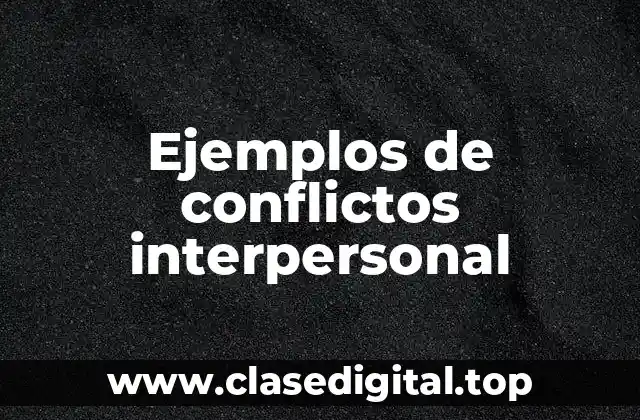 Ejemplos de conflictos interpersonal